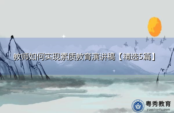 教师如何实现素质教育演讲稿【精选5篇】 教师如何实现素质教育演讲稿【精选5篇】