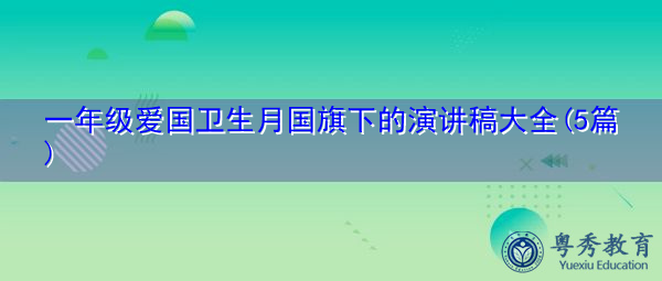一年级爱国卫生月国旗下的演讲稿大全(5篇) 一年级爱国卫生月国旗下的演讲稿大全(5篇)