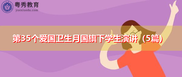 第35个爱国卫生月国旗下学生演讲(5篇) 第35个爱国卫生月国旗下学生演讲(5篇)