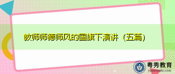 教师师德师风的国旗下演讲(五篇) 教师师德师风的国旗下演讲(五篇)