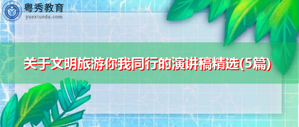 关于文明旅游你我同行的演讲稿精选(5篇) 关于文明旅游你我同行的演讲稿精选(5篇)