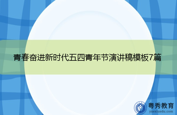 青春奋进新时代五四青年节演讲稿模板7篇 青春奋进新时代五四青年节演讲稿模板7篇