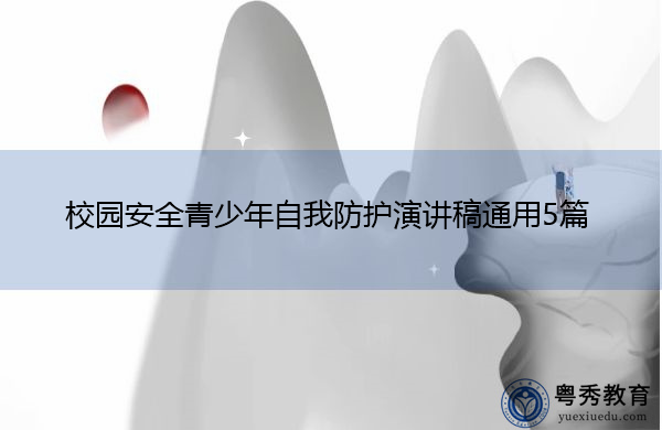 校园安全青少年自我防护演讲稿通用5篇 校园安全青少年自我防护演讲稿通用5篇