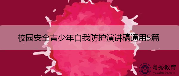 校园安全青少年自我防护演讲稿通用5篇 校园安全青少年自我防护演讲稿通用5篇