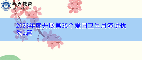 2023年度开展第35个爱国卫生月演讲优秀5篇