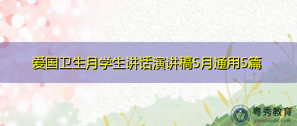 爱国卫生月学生讲话演讲稿5月通用5篇 爱国卫生月学生讲话演讲稿5月通用5篇