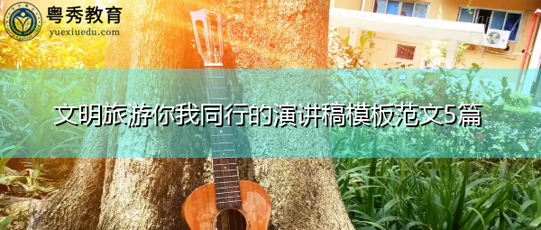 文明旅游你我同行的演讲稿模板范文5篇 文明旅游你我同行的演讲稿模板范文5篇