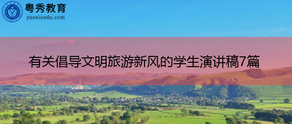 有关倡导文明旅游新风的学生演讲稿7篇 有关倡导文明旅游新风的学生演讲稿7篇