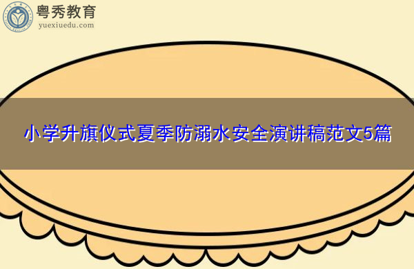 小学升旗仪式夏季防溺水安全演讲稿范文5篇 小学升旗仪式夏季防溺水安全演讲稿范文5篇