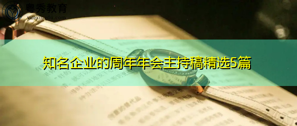 知名企业的周年年会主持稿精选5篇 知名企业的周年年会主持稿精选5篇