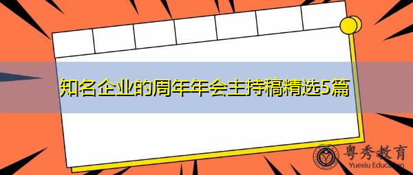 知名企业的周年年会主持稿精选5篇 知名企业的周年年会主持稿精选5篇