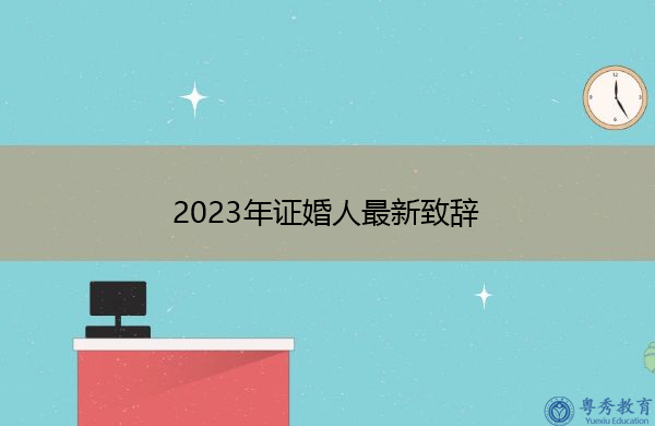 2023年证婚人最新致辞 2023年证婚人最新致辞