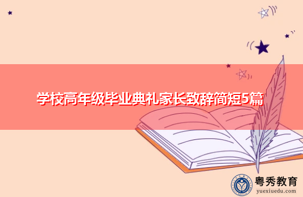 学校高年级毕业典礼家长致辞简短5篇 学校高年级毕业典礼家长致辞简短5篇