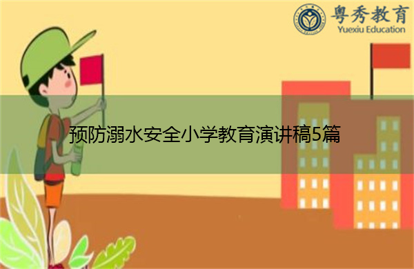 预防溺水安全小学教育演讲稿5篇 预防溺水安全小学教育演讲稿5篇