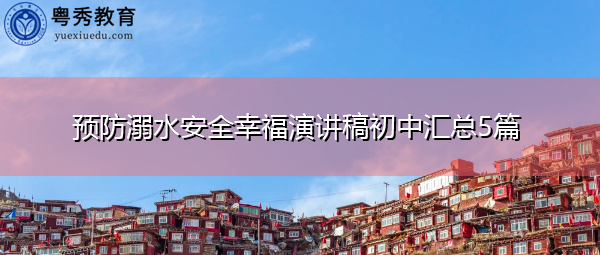 预防溺水安全幸福演讲稿初中汇总5篇 预防溺水安全幸福演讲稿初中汇总5篇