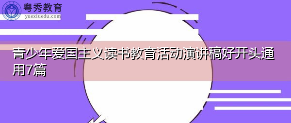 青少年爱国主义读书教育活动演讲稿好开头通用7篇