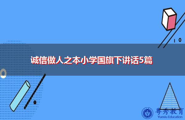 诚信做人之本小学国旗下讲话5篇
