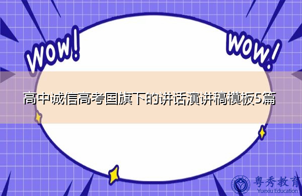 高中诚信高考国旗下的讲话演讲稿模板5篇 高中诚信高考国旗下的讲话演讲稿模板5篇