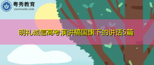 明礼诚信高考演讲稿国旗下的讲话5篇 明礼诚信高考演讲稿国旗下的讲话5篇