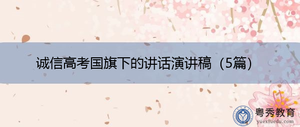 诚信高考国旗下的讲话演讲稿（5篇）