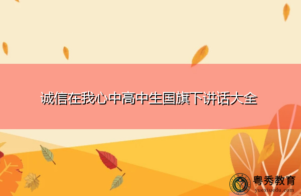 诚信在我心中高中生国旗下讲话大全 诚信在我心中高中生国旗下讲话大全