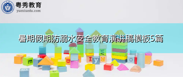 暑期假期防溺水安全教育演讲稿模板5篇