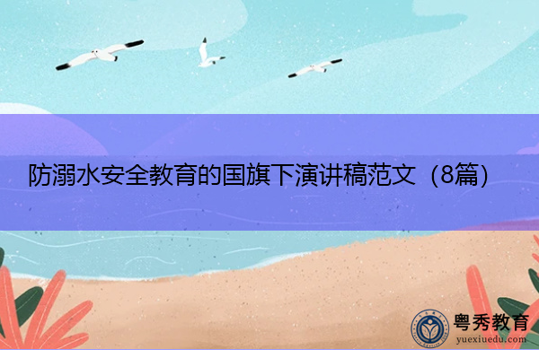 防溺水安全教育的国旗下演讲稿范文(8篇) 防溺水安全教育的国旗下演讲稿范文(8篇)