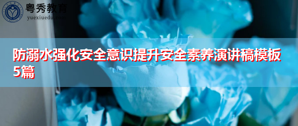 防溺水强化安全意识提升安全素养演讲稿模板5篇 防溺水强化安全意识提升安全素养演讲稿模板5篇