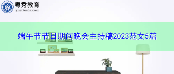 端午节节日期间晚会主持稿2023范文5篇 端午节节日期间晚会主持稿2023范文5篇