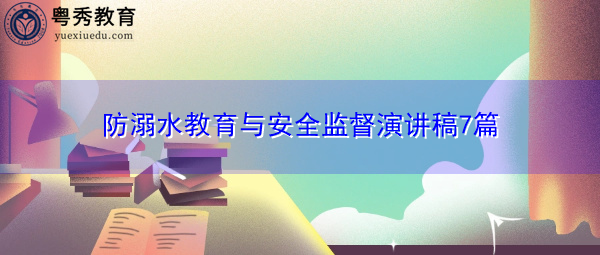 防溺水教育与安全监督演讲稿7篇 防溺水教育与安全监督演讲稿7篇