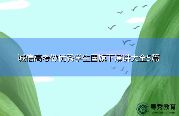 诚信高考做优秀学生国旗下演讲大全5篇 诚信高考做优秀学生国旗下演讲大全5篇