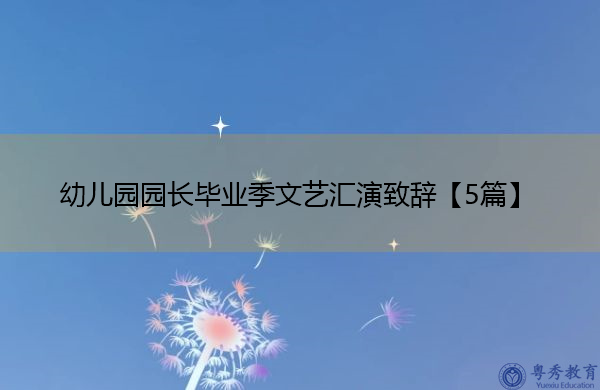 幼儿园园长毕业季文艺汇演致辞【5篇】 幼儿园园长毕业季文艺汇演致辞【5篇】