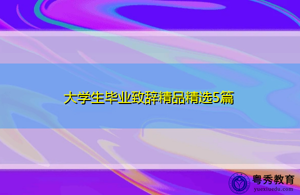 大学生毕业致辞精品精选5篇 大学生毕业致辞精品精选5篇