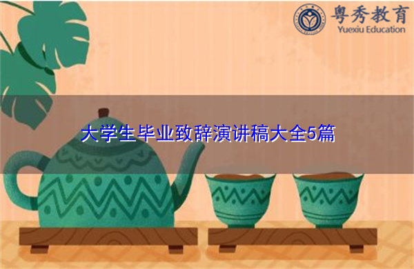 大学生毕业致辞演讲稿大全5篇 大学生毕业致辞演讲稿大全5篇