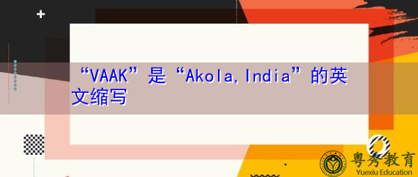 英文缩写词:vaak英文单词:akola,india缩写词中文简要解释:akola,印度