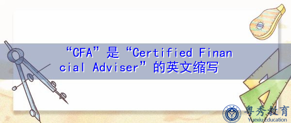 “CFA”是“Certified Financial Adviser”的英文缩写,意思是“注册财务顾问” “CFA”是“Certified Financial Adviser”的英文缩写,意思是“注册财务顾问”