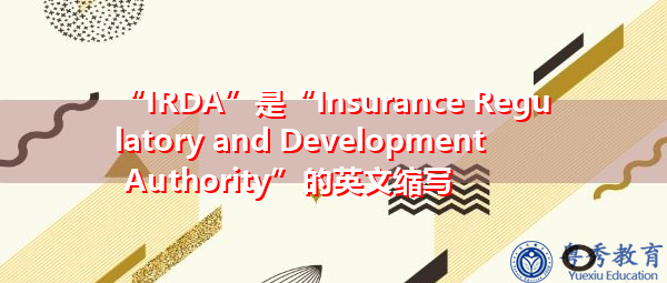 “IRDA”是“Insurance Regulatory and Development Authority”的英文缩写,意思是“保险监管和发展局” “IRDA”是“Insurance Regulatory and Development Authority”的英文缩写,意思是“保险监管和发展局”