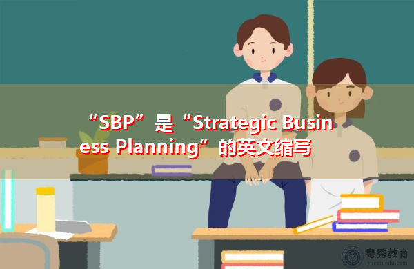 “SBP”是“Strategic Business Planning”的英文缩写,意思是“战略业务规划” “SBP”是“Strategic Business Planning”的英文缩写,意思是“战略业务规划”