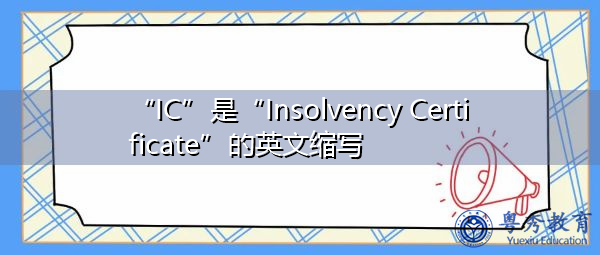 “IC”是“Insolvency Certificate”的英文缩写,意思是“破产证明书” “IC”是“Insolvency Certificate”的英文缩写,意思是“破产证明书”