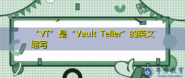 “VT”是“Vault Teller”的英文缩写,意思是“金库出纳” “VT”是“Vault Teller”的英文缩写,意思是“金库出纳”