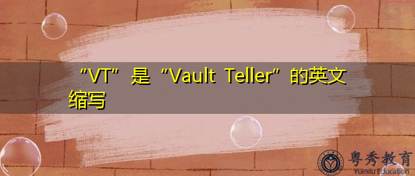 “VT”是“Vault Teller”的英文缩写,意思是“金库出纳” “VT”是“Vault Teller”的英文缩写,意思是“金库出纳”