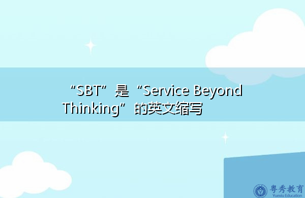 “SBT”是“Service Beyond Thinking”的英文缩写,意思是“服务超越思考” “SBT”是“Service Beyond Thinking”的英文缩写,意思是“服务超越思考”