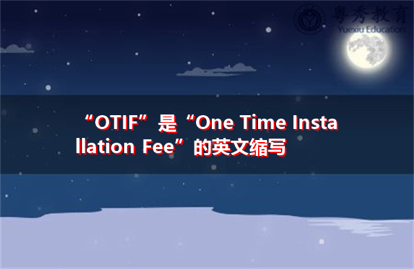 “OTIF”是“One Time Installation Fee”的英文缩写,意思是“一次性安装费” “OTIF”是“One Time Installation Fee”的英文缩写,意思是“一次性安装费”