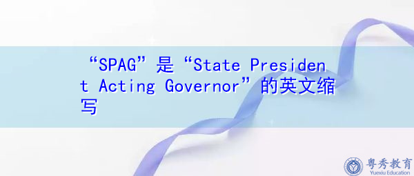 “SPAG”是“State President Acting Governor”的英文缩写,意思是“州总统代理州长” “SPAG”是“State President Acting Governor”的英文缩写,意思是“州总统代理州长”