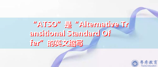 “ATSO”是“Alternative Transitional Standard Offer”的英文缩写,意思是“替代过渡标准报价” “ATSO”是“Alternative Transitional Standard Offer”的英文缩写,意思是“替代过渡标准报价”