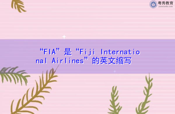 “FIA”是“Fiji International Airlines”的英文缩写,意思是“斐济国际航空公司” “FIA”是“Fiji International Airlines”的英文缩写,意思是“斐济国际航空公司”