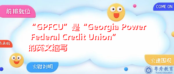 “GPFCU”是“Georgia Power Federal Credit Union”的英文缩写,意思是“佐治亚州电力联邦信贷联盟” “GPFCU”是“Georgia Power Federal Credit Union”的英文缩写,意思是“佐治亚州电力联邦信贷联盟”