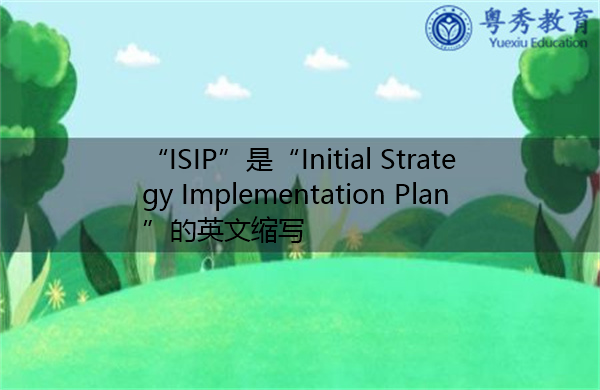 “ISIP”是“Initial Strategy Implementation Plan”的英文缩写,意思是“初步战略实施计划” “ISIP”是“Initial Strategy Implementation Plan”的英文缩写,意思是“初步战略实施计划”