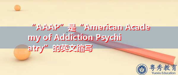 “AAAP”是“American Academy of Addiction Psychiatry”的英文缩写,意思是“美国成瘾精神病学会” “AAAP”是“American Academy of Addiction Psychiatry”的英文缩写,意思是“美国成瘾精神病学会”