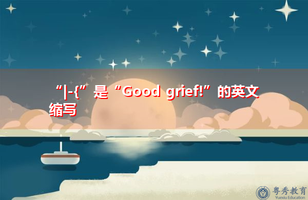 “|-{”是“Good grief!”的英文缩写,意思是“好伤心!” “|-{”是“Good grief!”的英文缩写,意思是“好伤心!”